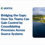 Bridging the Gaps: How Tax Teams Can Gain Control by Consolidating Processes Across Source Systems